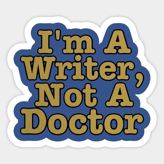 I'm A Writer, Not A Doctor Sticker by J. Rufus T-Shirtery